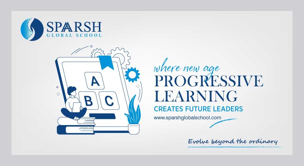 Sparsh Global School: WHERE NEW AGE PROGRESSIVE LEARNING CREATES FUTURE LEADERS